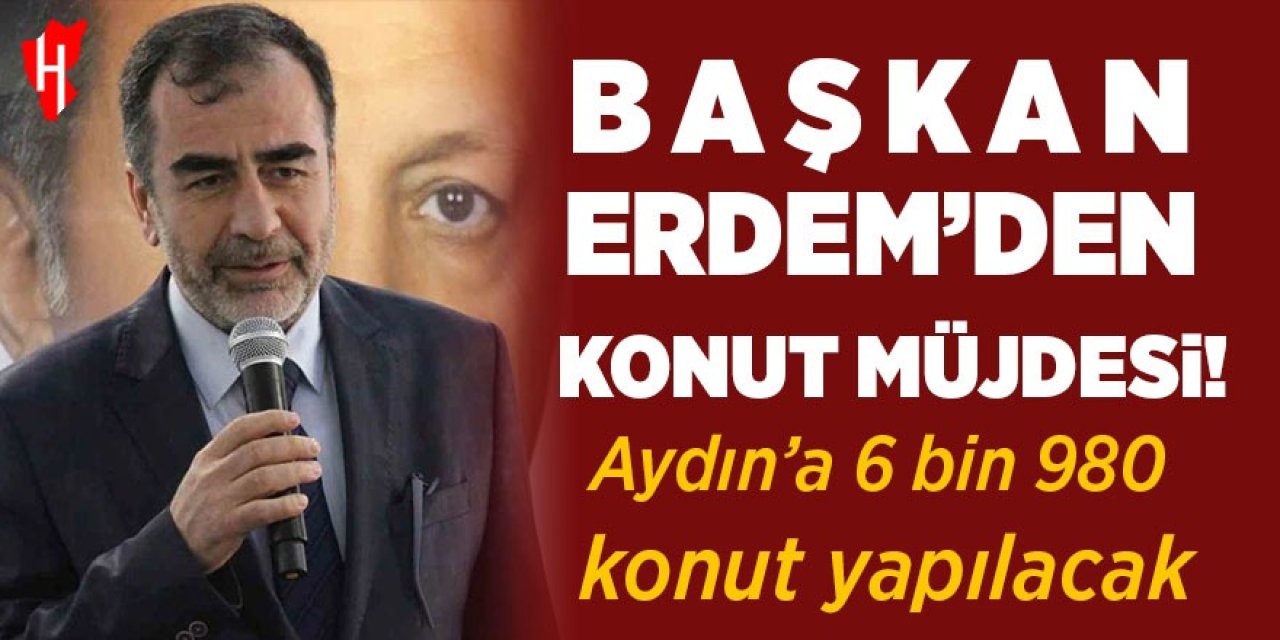 Başkan Erdem'den konut müjdesi: Aydın'a 6 bin 980 konut yapılacak