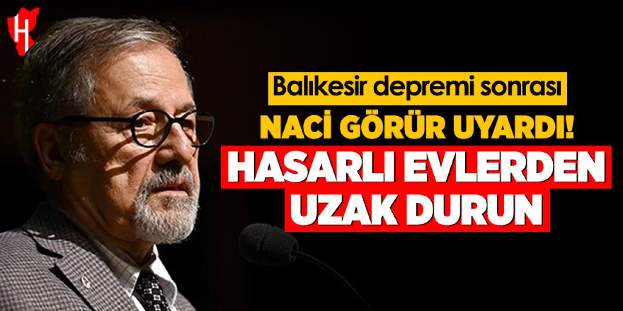 Naci Görür Uyardı: Hasarlı evlerden uzak durun