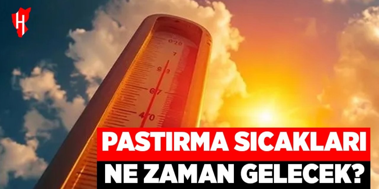 Pastırma sıcakları ne zaman gelecek?