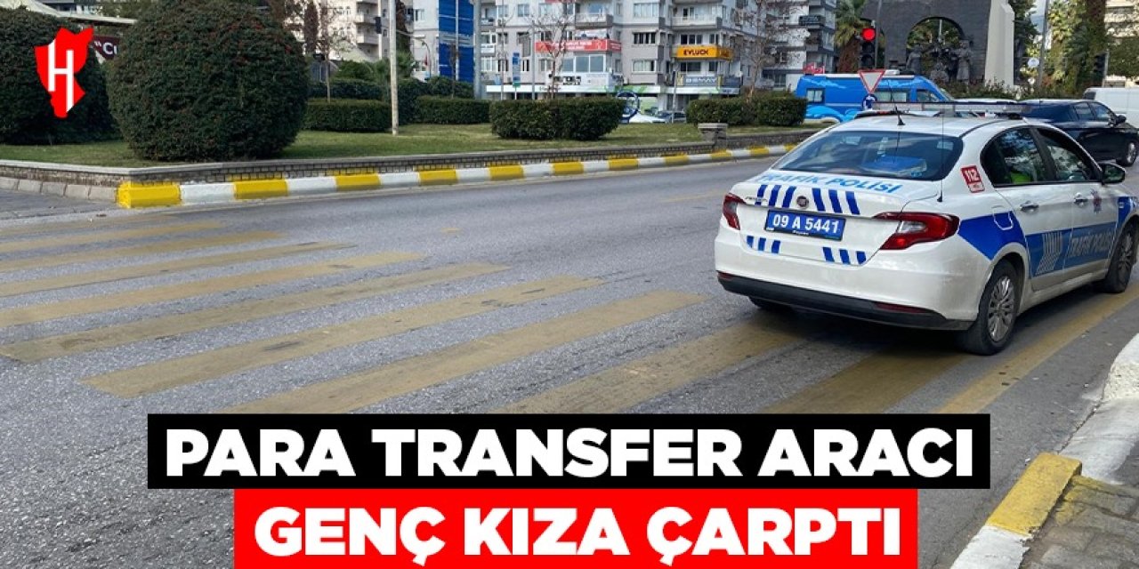 Aydın'da para transfer aracı genç kıza çarptı