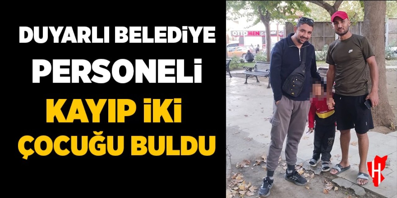 Duyarlı belediye personeli kayıp iki çocuğu buldu