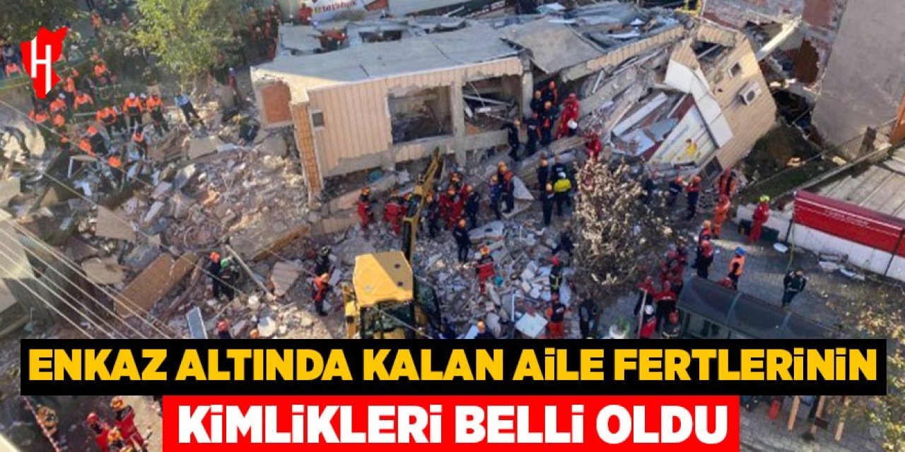 Enkaz altında kalan aile fertlerinin kimlikleri belli oldu