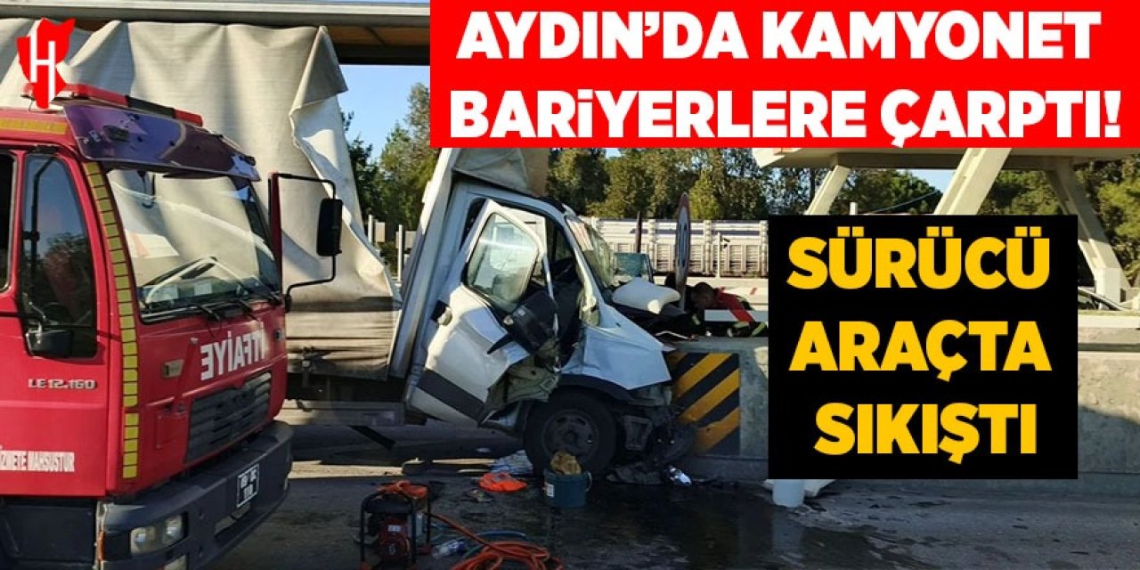 Aydın'da kamyonet bariyerlere çarptı: Sürücü araçta sıkıştı