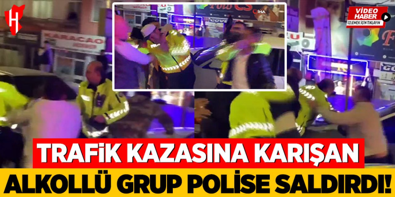 Trafik kazasına karışan alkollü grup polise saldırdı: 3 kişi gözaltında