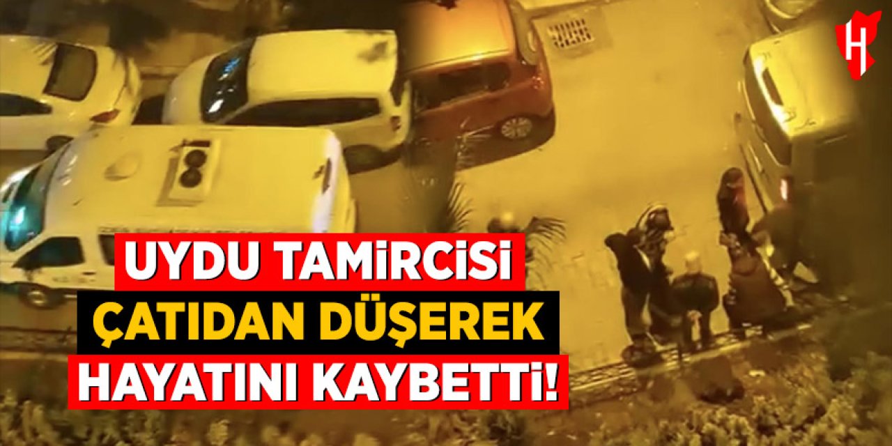 Uydu tamircisi çatıdan düşerek hayatını kaybetti