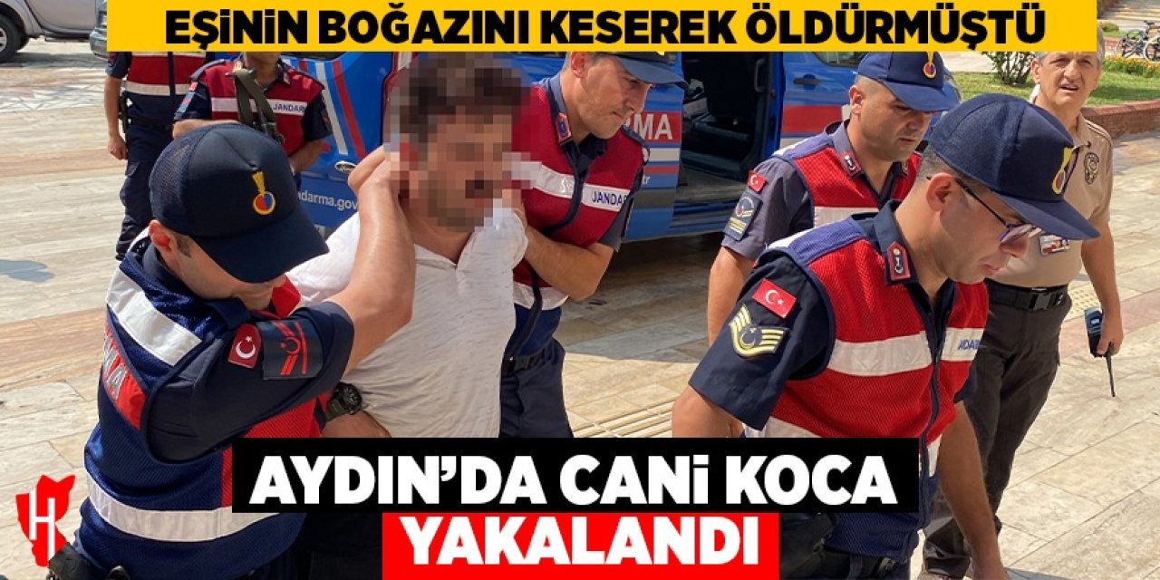 Aydın'da eşinin boğazını keserek öldüren cani koca yakalandı