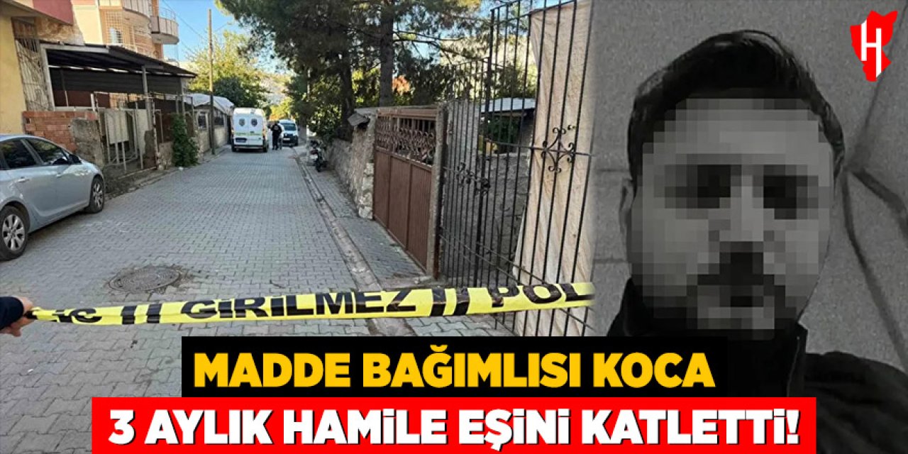 Madde bağımlısı koca, 3 aylık hamile eşini öldürdü