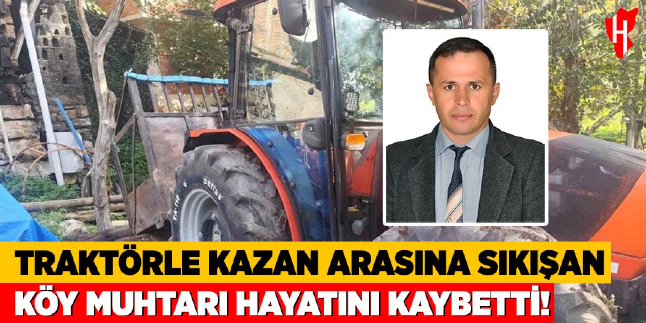 Traktörle kazan arasına sıkışan köy muhtarı hayatını kaybetti