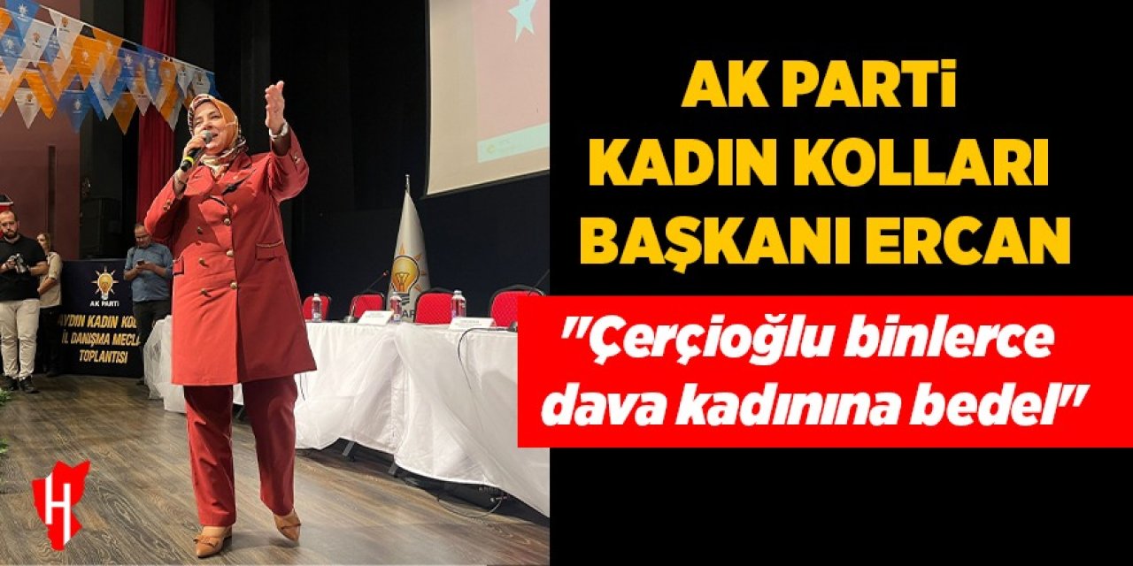 AK Parti Kadın Kolları Başkanı Ercan: "Çerçioğlu binlerce dava kadınına bedel"