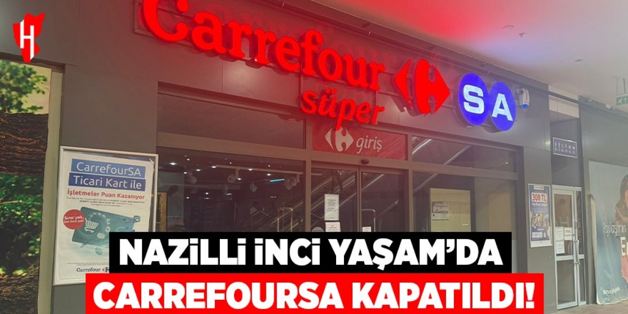 Nazilli İnci Yaşam’da CarrefourSA kapatıldı