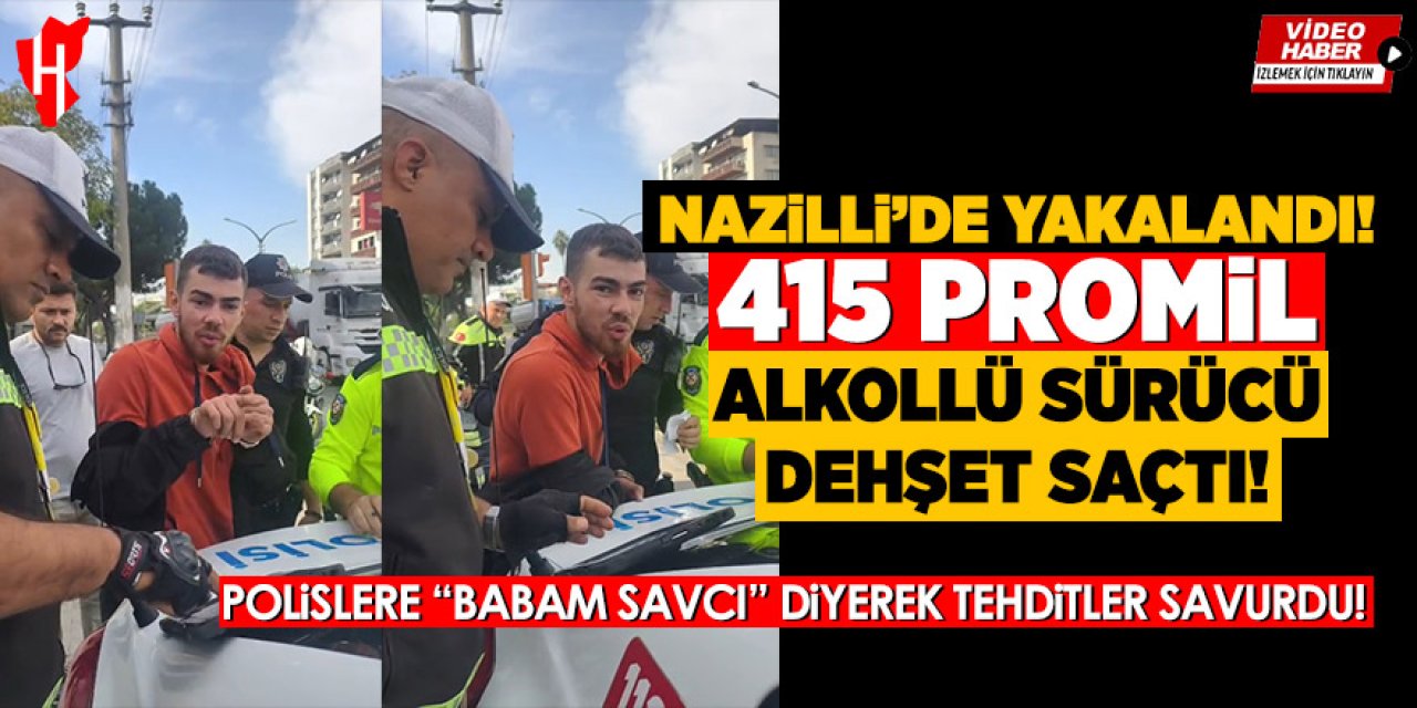 Nazilli'de 415 promil alkollü sürücü dehşet saçtı: Polislere "babam savcı" diye tehditler savurdu