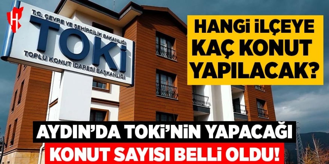 Aydın'da TOKİ'nin yapacağı konut sayısı belli oldu!