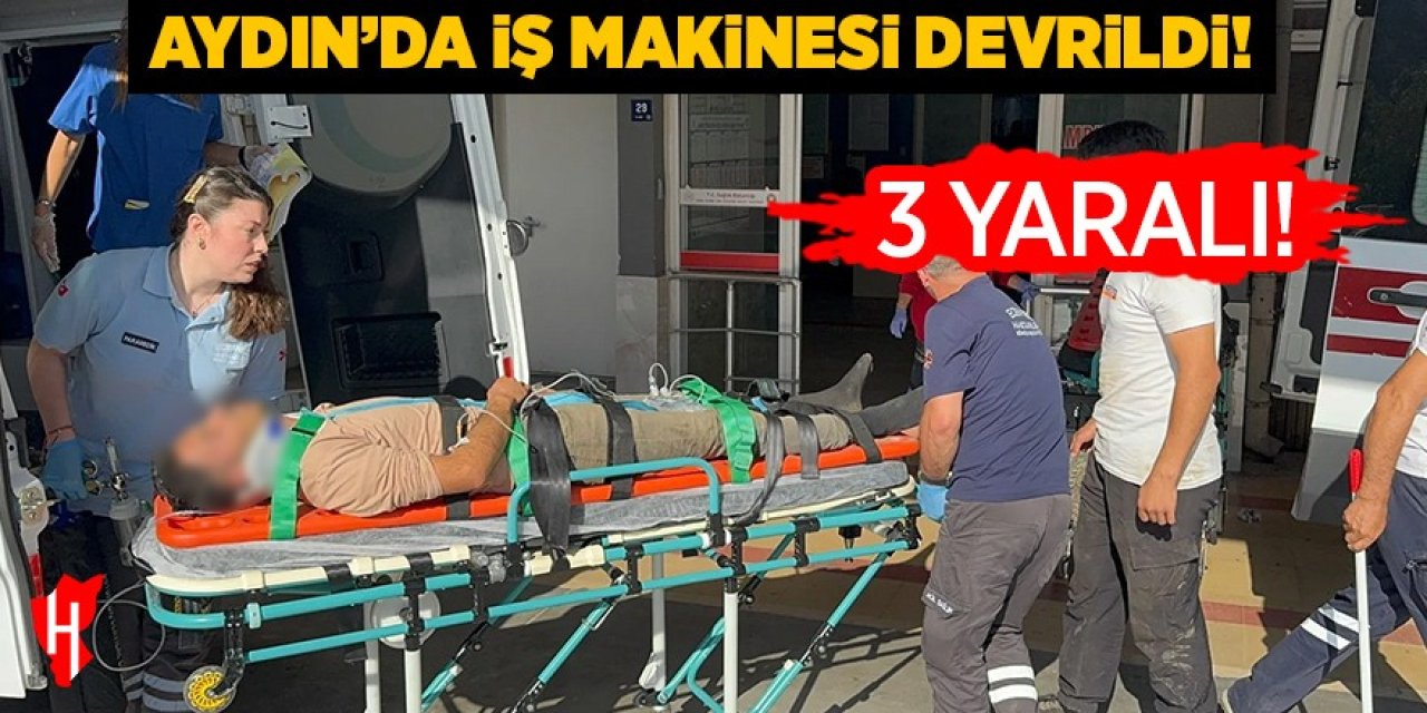Aydın'da iş makinesi devrildi: 3 yaralı