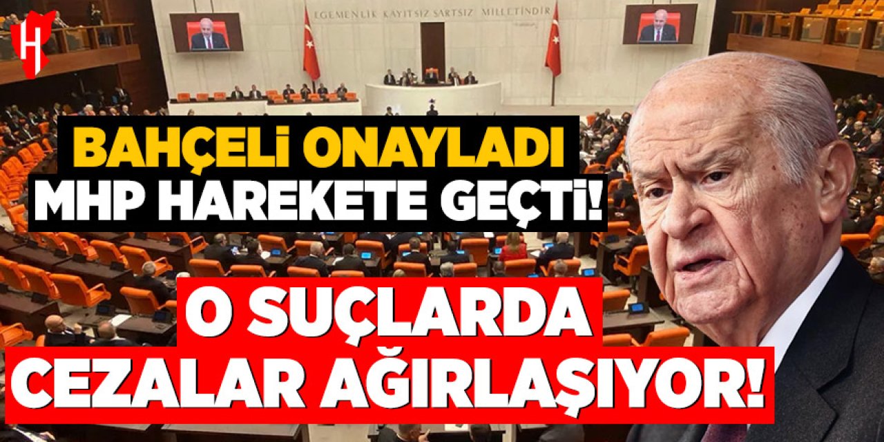 Bahçeli onayladı MHP harekete geçti: O suçlarda cezalar ağırlaşıyor