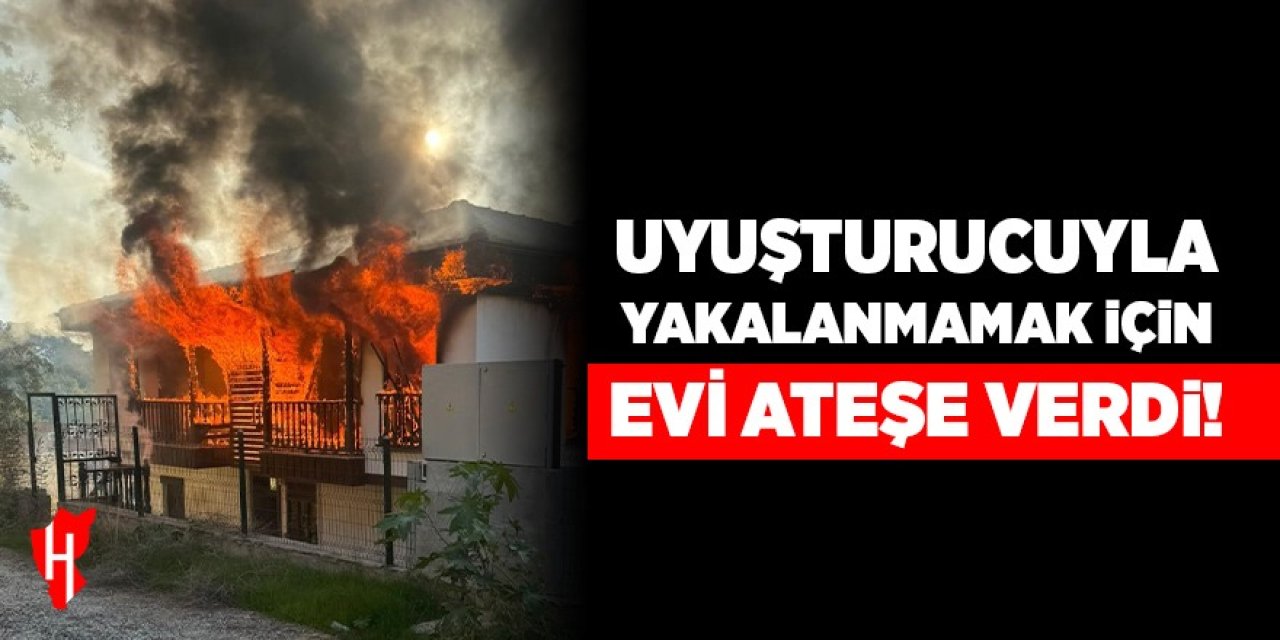 Uyuşturucuyla yakalanmamak için evi ateşe verdi