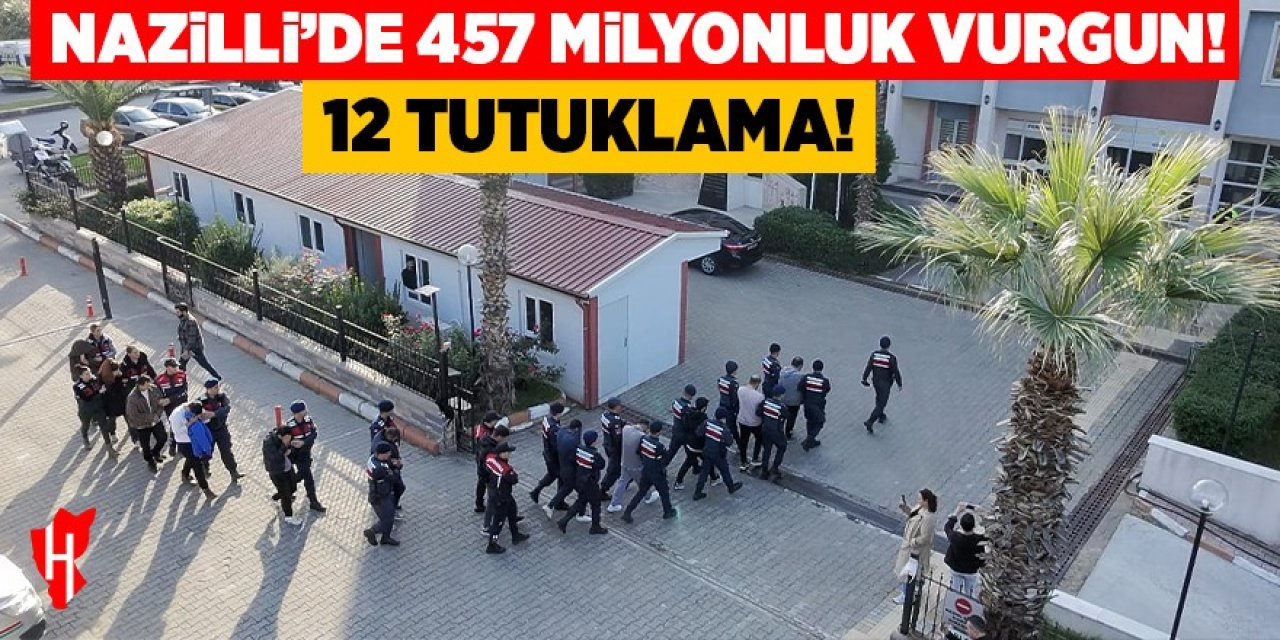 Nazilli'de 457 milyonluk vurgun: 12 tutuklama!