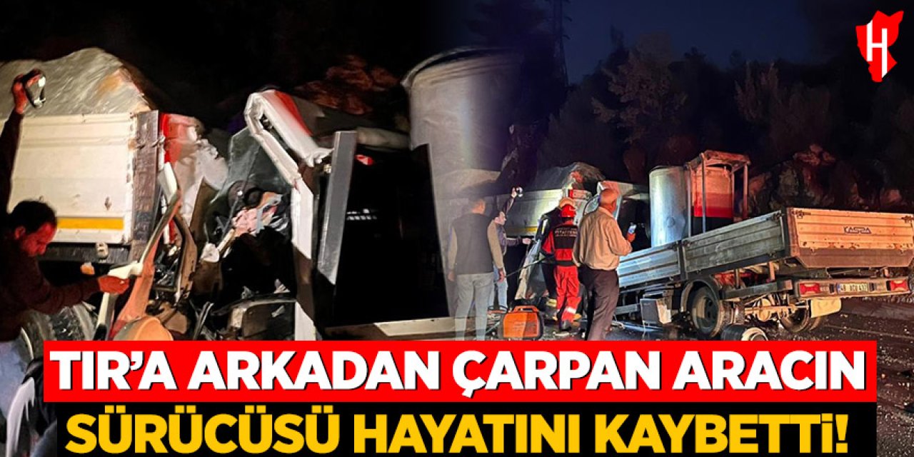 Mermer yüklü tır'a arkadan çarpan aracın sürücüsü hayatını kaybetti