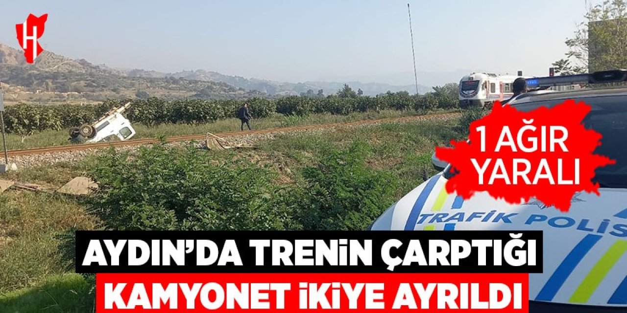 Aydın'da trenin çarptığı kamyonet ikiye ayrıldı: 1 ağır yaralı!