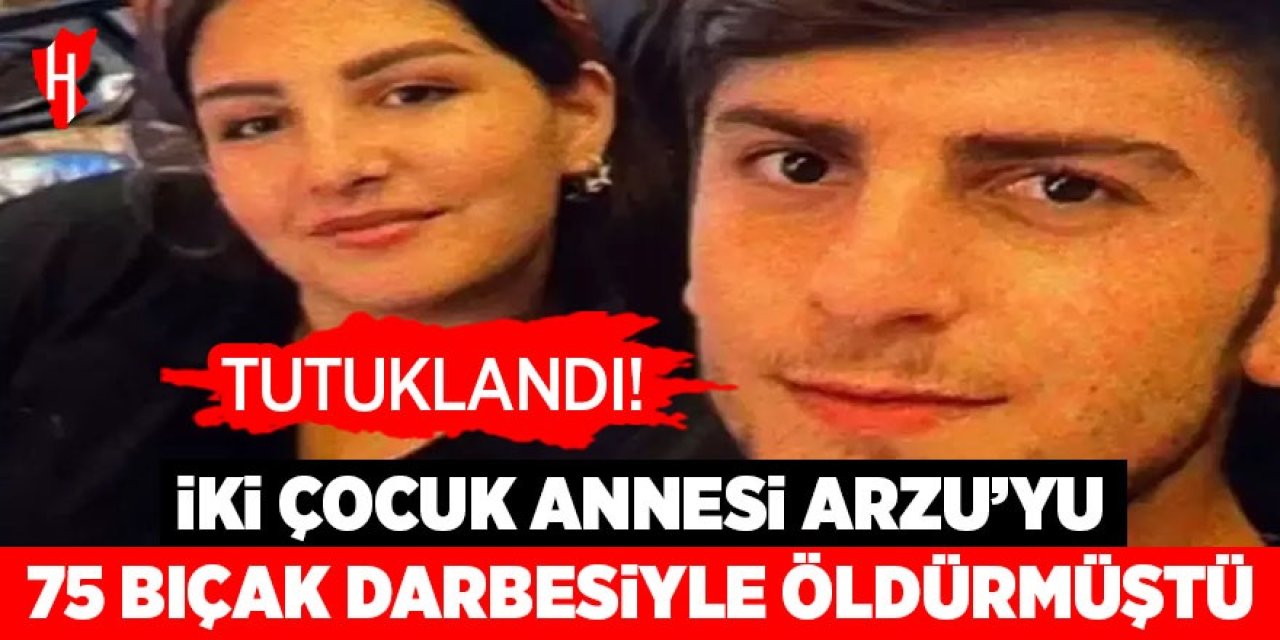 İki çocuk annesi Arzu'yu 75 bıçak darbesiyle öldürmüştü: Tutuklandı