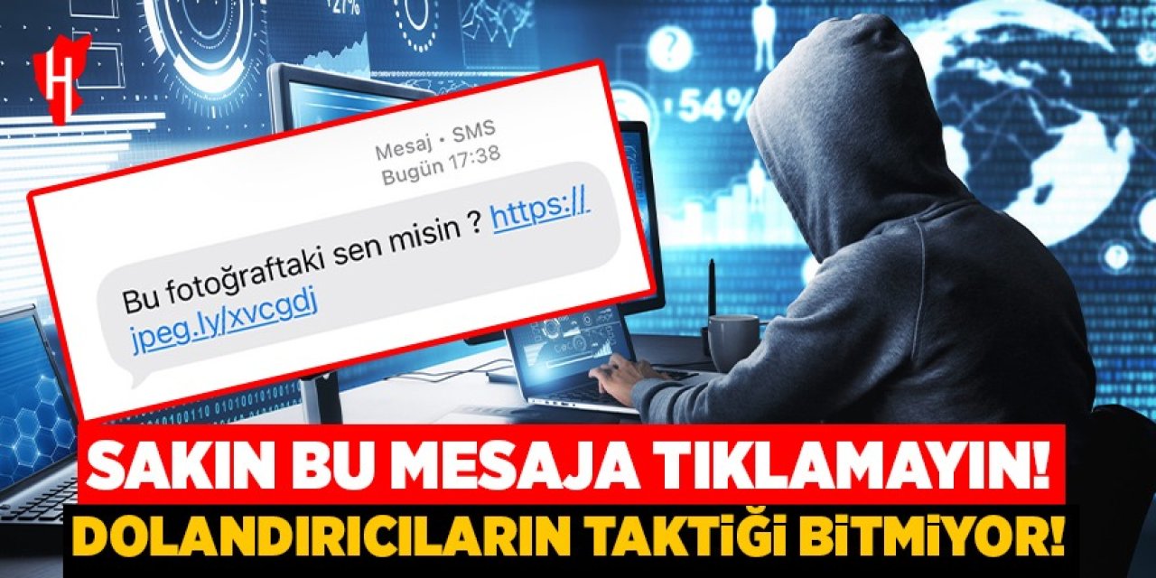 Sakın bu mesaja tıklamayın! Dolandırıcıların taktiği bitmiyor