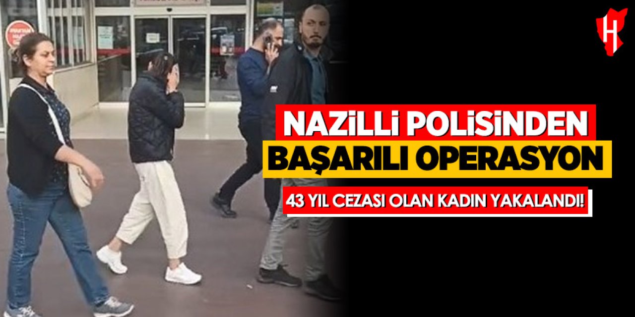 Nazilli polisi 43 yıl hapis cezası olan firari kadını yakalandı
