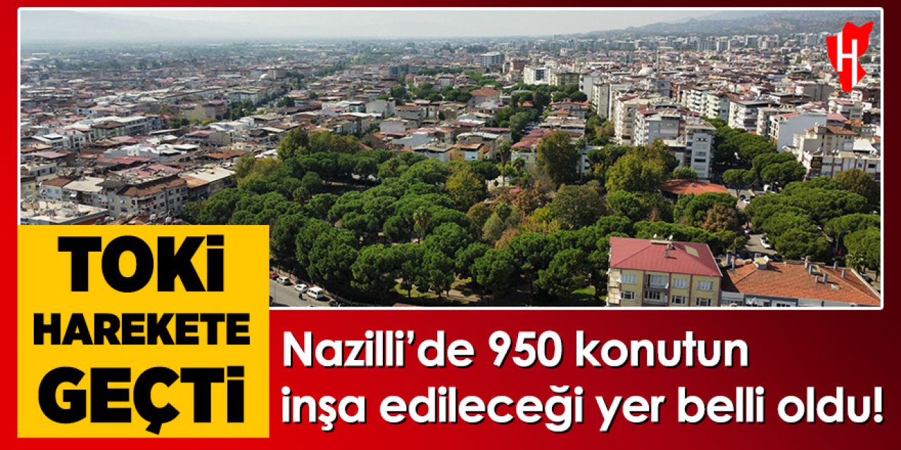 Nazilli’de 950 TOKİ konutunun yapılacağı yer belli oldu!