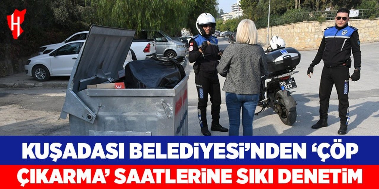 Kuşadası Belediyesi’nden ‘Çöp çıkarma’ saatlerine sıkı denetim