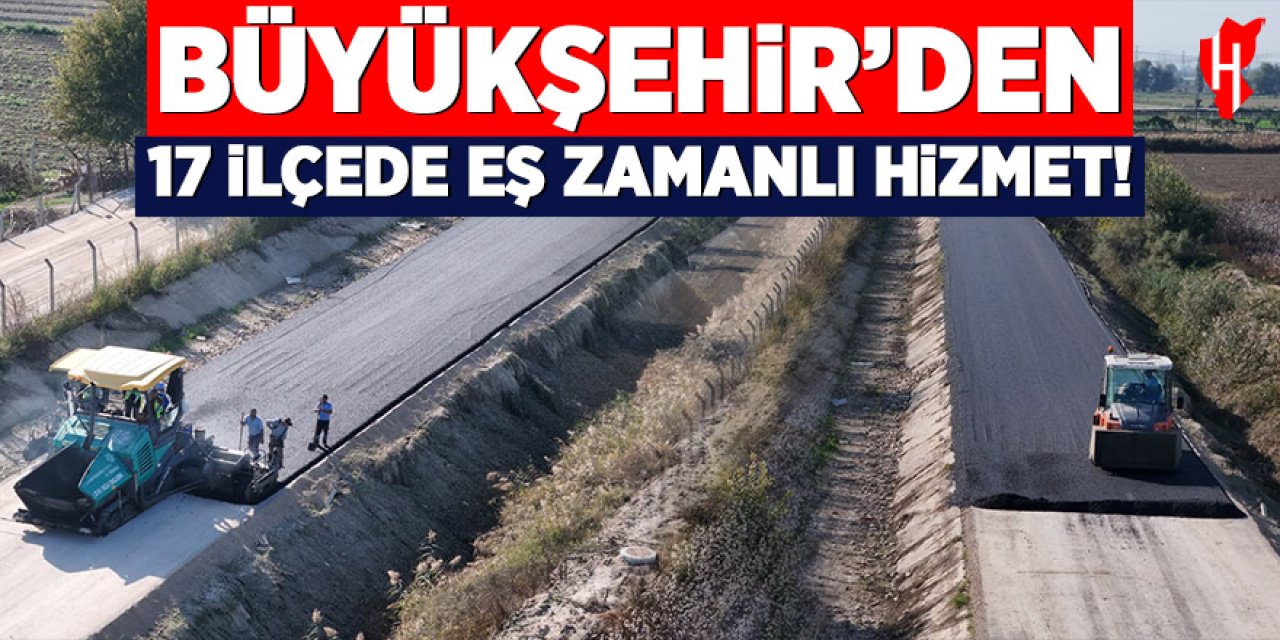 Büyükşehir’den 17 ilçede eş zamanlı hizmet!