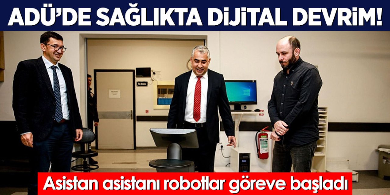 ADÜ'de sağlıkta dijital devrim: Asistan Asistanı robotlar göreve başladı