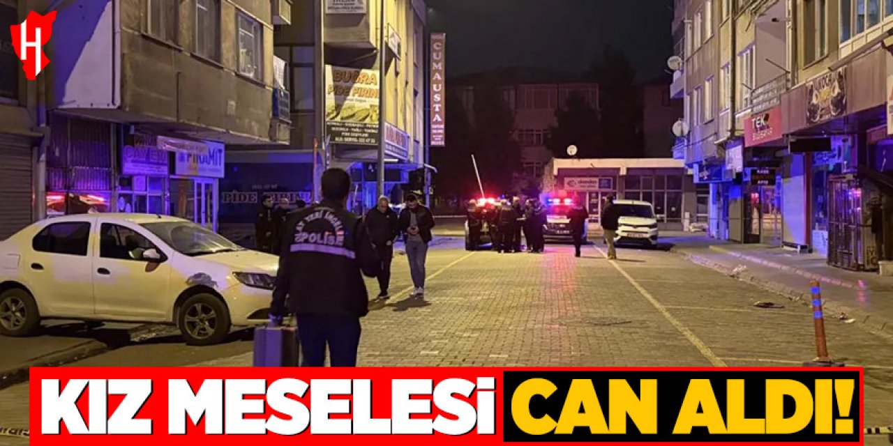 Kız meselesi can aldı: 1 kişi hayatını kaybetti