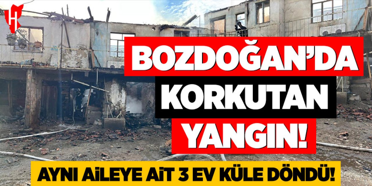 Bozdoğan'da korkutan yangın: Aynı aileye ait 3 ev tamamen küle döndü
