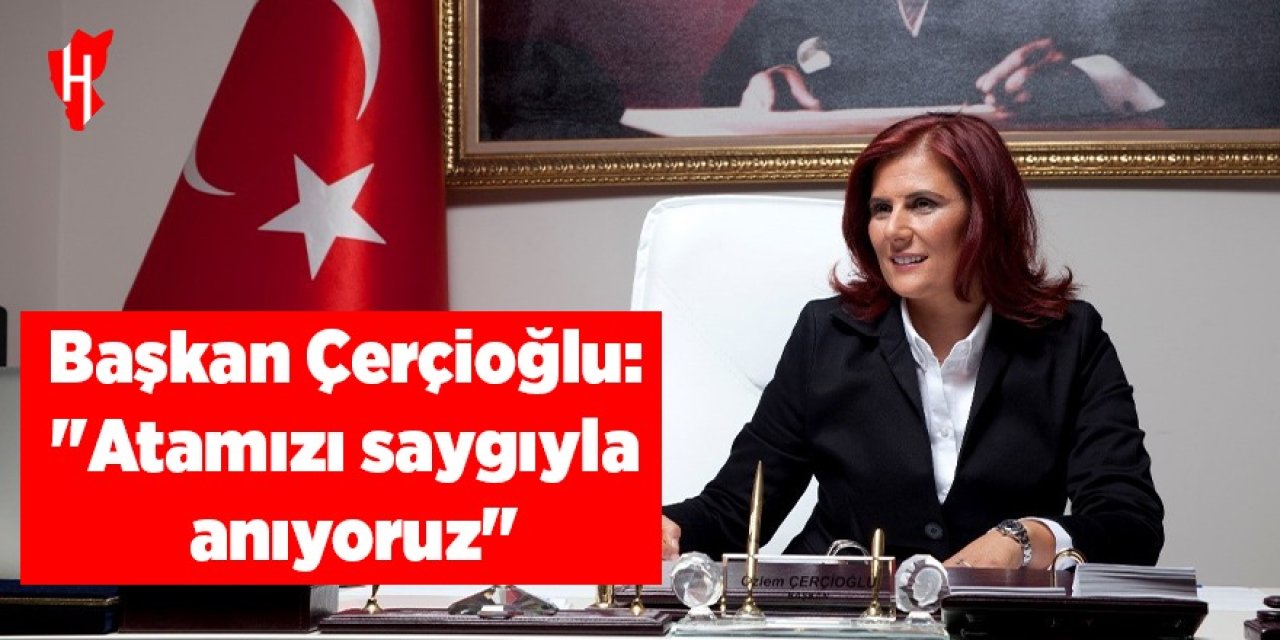 Başkan Çerçioğlu: "Atamızı saygıyla anıyoruz"