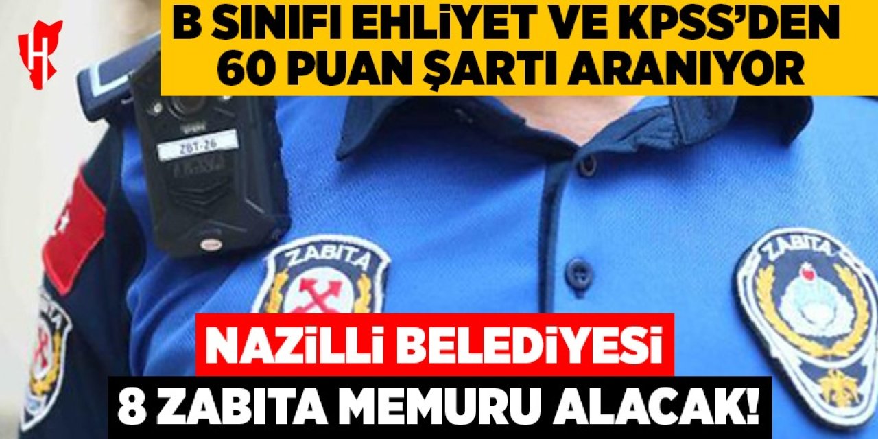 Nazilli Belediyesi 8 zabıta memuru alacak! B sınıfı ehliyet ve KPSS’den 60 puan şartı aranıyor