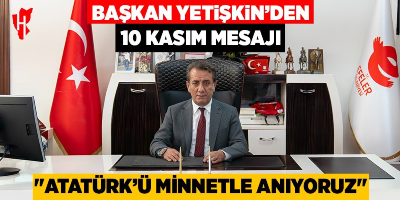 Başkan Yetişkin: "Atatürk'ü minnetle anıyoruz"