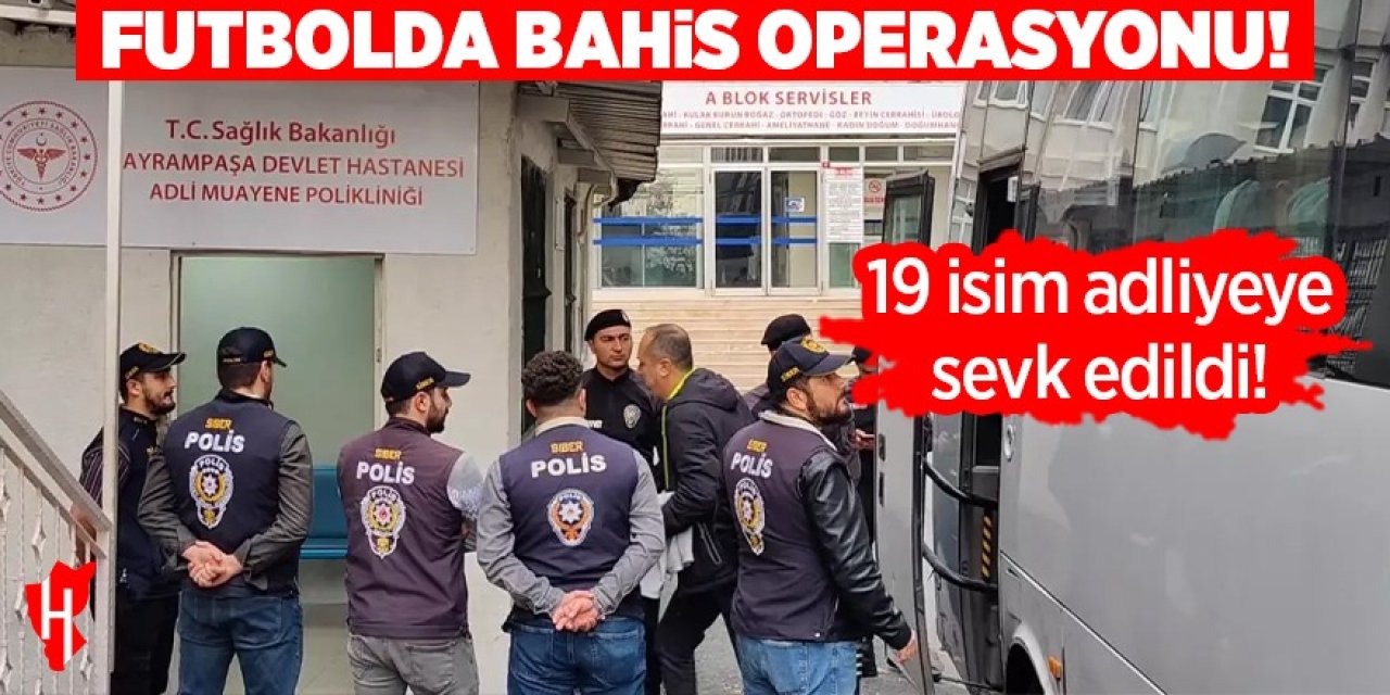 Futbolda bahis operasyonu: 17'si hakem 19 isim adliyeye sevk edildi!