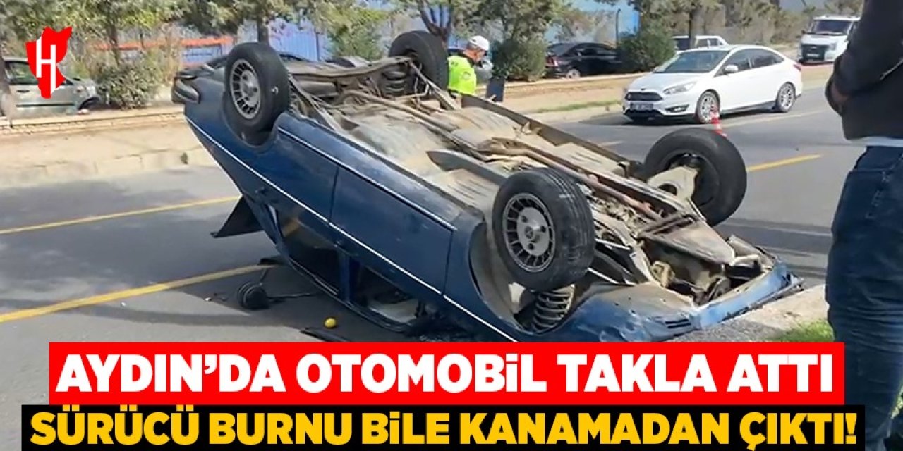 Aydın'da otomobil takla attı: Sürücü burnu bile kanamadan çıktı