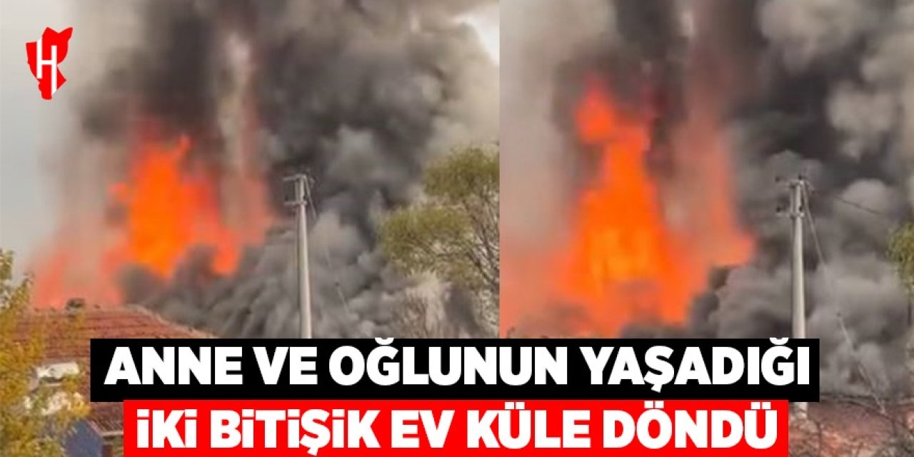 Anne ve oğlunun yaşadığı 2 bitişik ev küle döndü