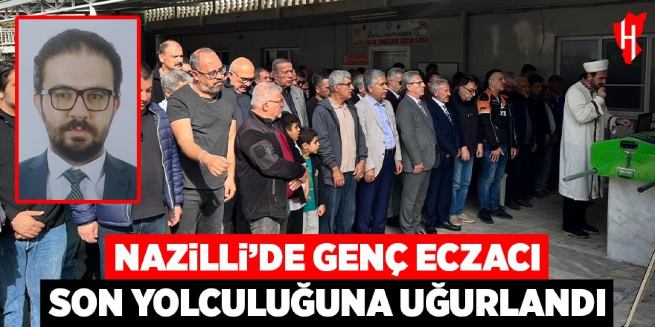Nazilli'de genç eczacı son yolculuğuna uğurlandı