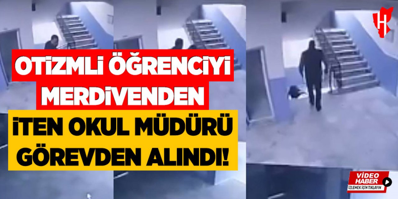 Otizmli öğrenciyi merdivenden iten okul müdürü görevden alındı