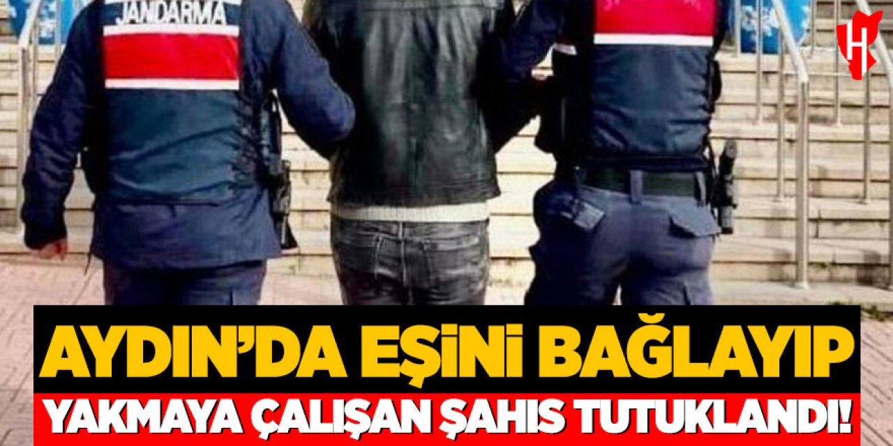 Buharkent’te eşini bağlayıp yakmaya çalışan şahıs tutuklandı!