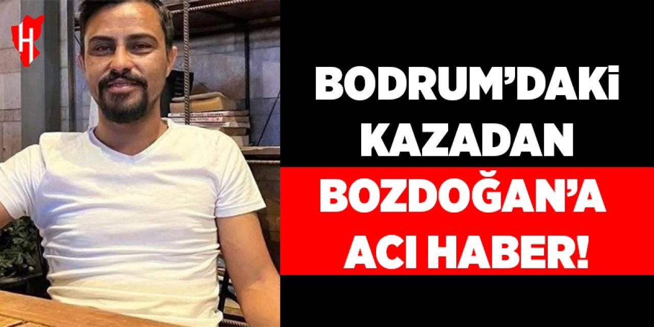 Bodrum'daki kazadan Bozdoğan'a acı haber!