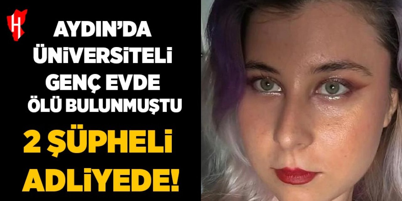 Aydın’da üniversiteli genç evde ölü bulunmuştu: 2 şüpheli adliyede