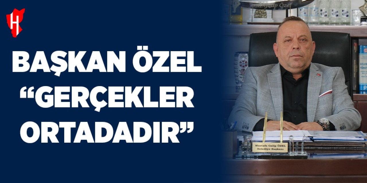 Başkan Özel: "Gerçekler ortadadır"