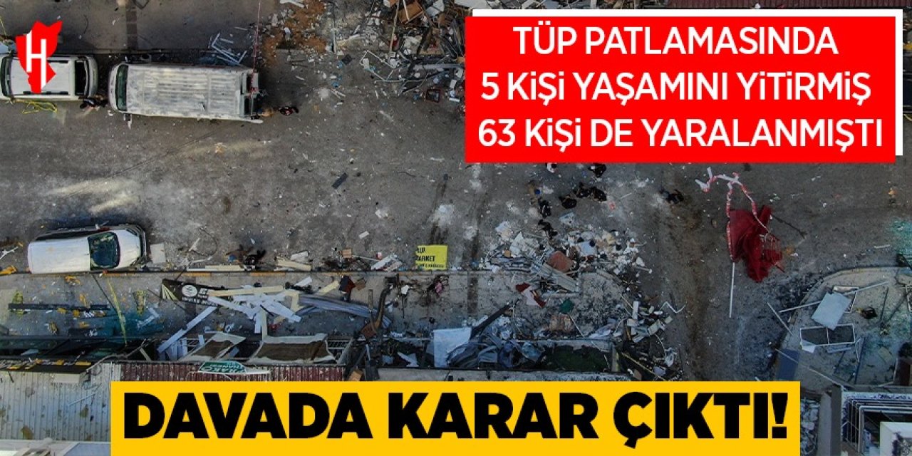 Tüp patlamasında 5 kişi ölmüş, 63 kişi yaralanmıştı: Davada karar çıktı!