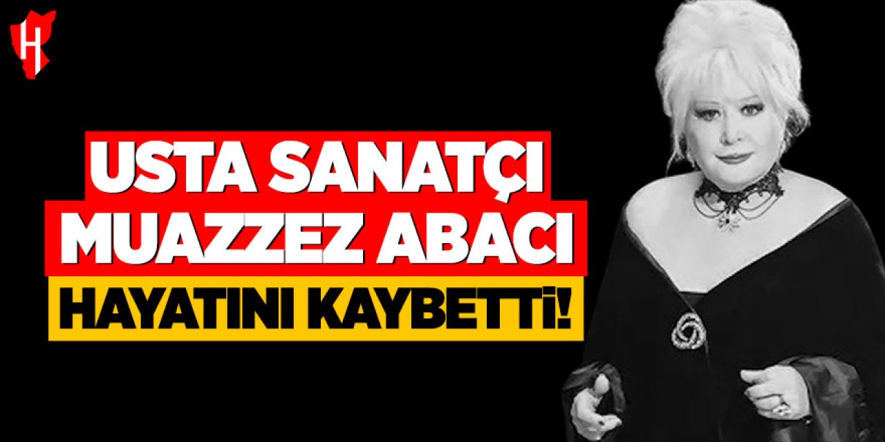 Usta sanatçı Muazzez Abacı hayatını kaybetti