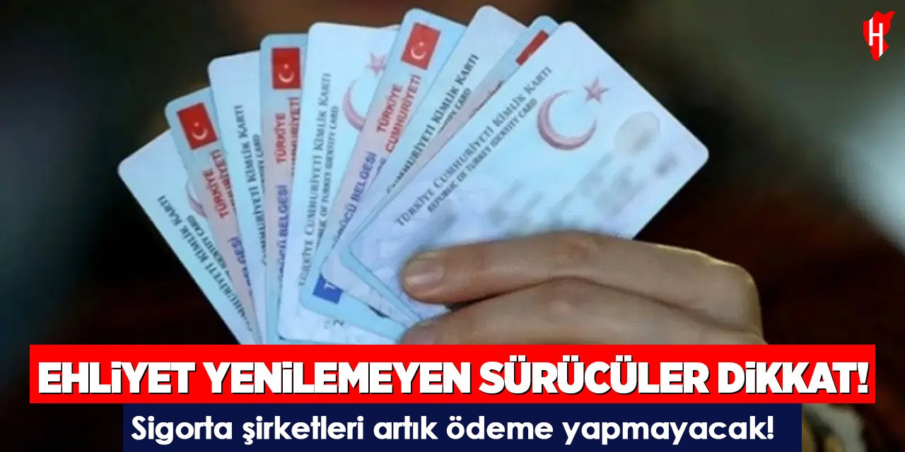 Eski ehliyet kullanan sürücüler dikkat: Sigorta şirketleri artık ödeme yapmayacak