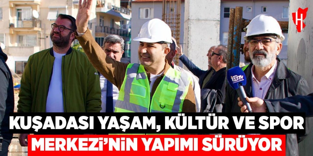 Kuşadası Yaşam, Kültür ve Spor Merkezi'nin yapımı sürüyor
