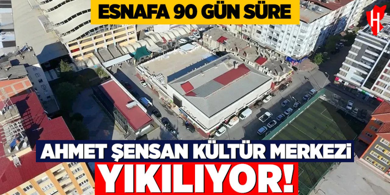Ahmet Şensan Kültür Merkezi yıkılıyor! Esnafa 90 gün süre