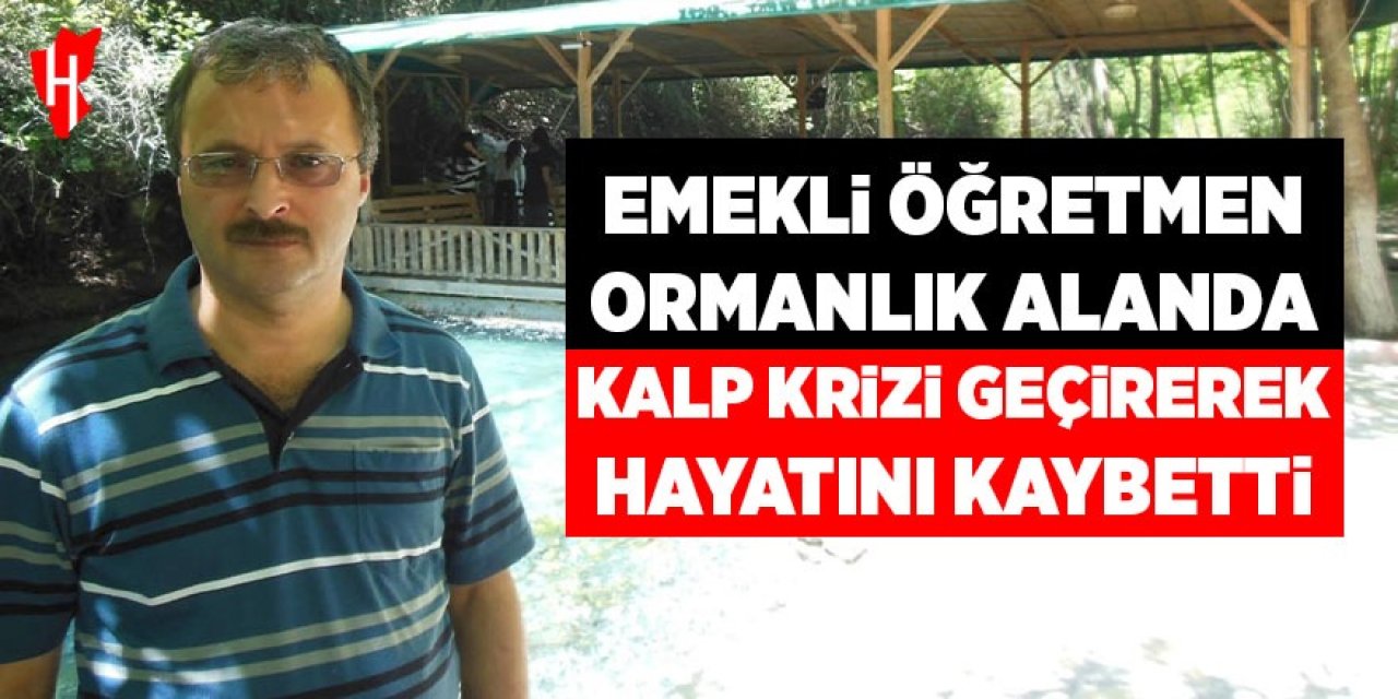 Emekli öğretmen ormanlık alanda kalp krizi geçirerek hayatını kaybetti