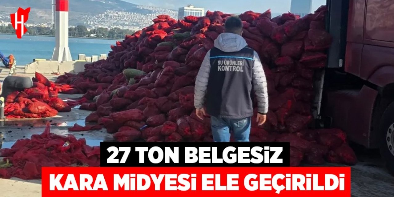27 ton belgesiz kara midyesi ele geçirildi